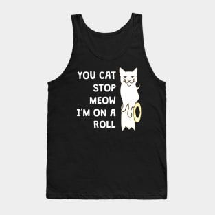 You Cat Stop Meow I'm On A Roll Tank Top